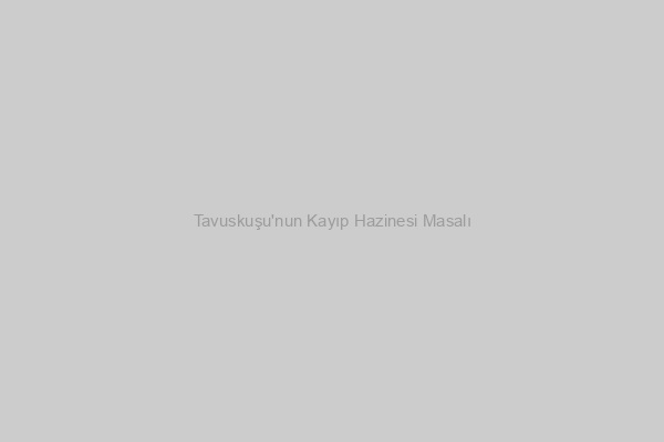 Tavuskuşu'nun Kayıp Hazinesi Masalı Tavuskuşu'nun Kayıp Hazinesi Masalı